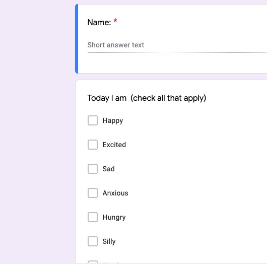 A Google Form survey reads: "Today I am (check all that apply", boxes to check read: "Happy" "Excited" "Sad" "Anxious" "Hungry" "Silly". Remainder is out of view.  